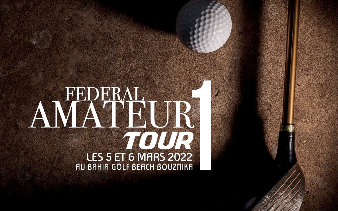 FEDERAL AMATEUR TOUR 1 – BAHIA GOLF BEACH BOUZNIKA – DU 5 AU 8 MARS 2022