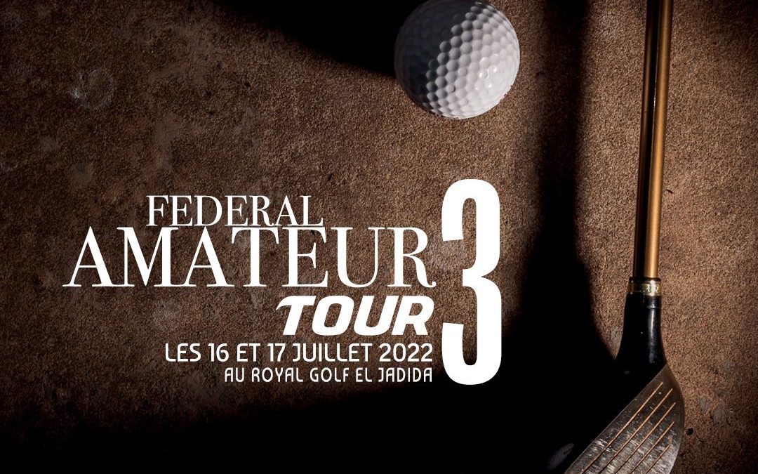 FEDERAL AMATEUR TOUR 3 – ROYAL GOLF EL JADIDA – DU 16 AU 17 JUILLET 2022