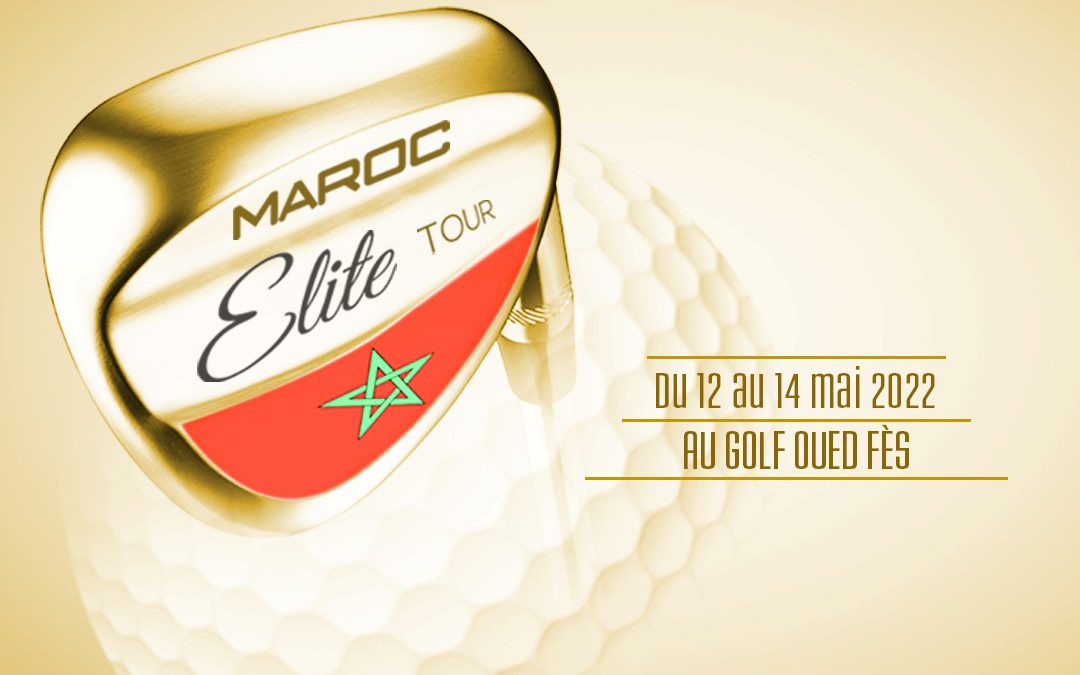 MAROC ELITE TOUR 1 – GOLF OUED FÈS – DU 12 AU 14 MAI 2022